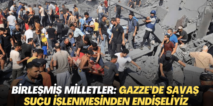 Birleşmiş Milletler: Gazze’de savaş suçu işlenmesinden endişeliyiz