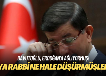 Davutoğlu, Erdoğan’a ağlıyormuş: ‘Ya Rabbi ne hale düşürmüşler’