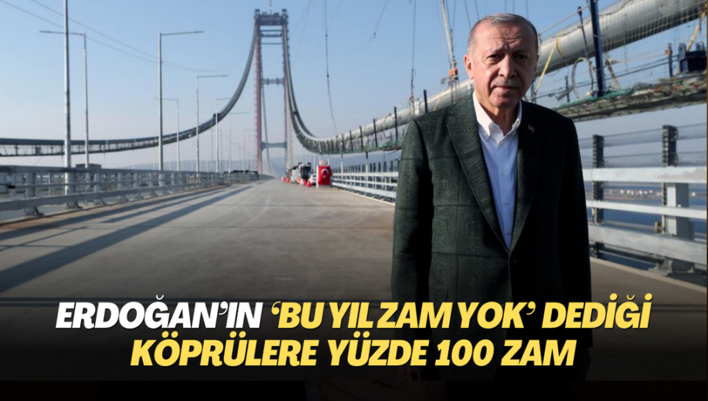 Erdoğan’ın ‘bu yıl zam yok’ dediği köprülere yüzde 100 zam