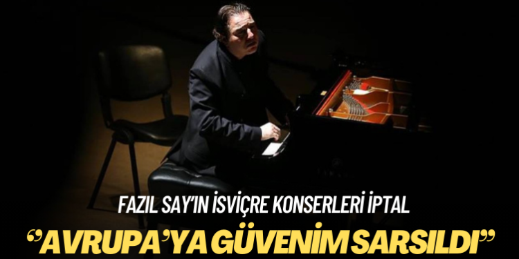Fazıl Say’ın İsviçre konserleri iptal: Avrupa’ya güvenim sarsıldı