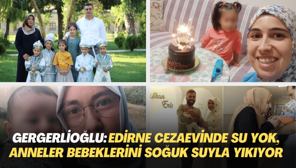 Gergerlioğlu: Edirne Cezaevinde su yok, anneler bebeklerini soğuk suyla yıkıyor