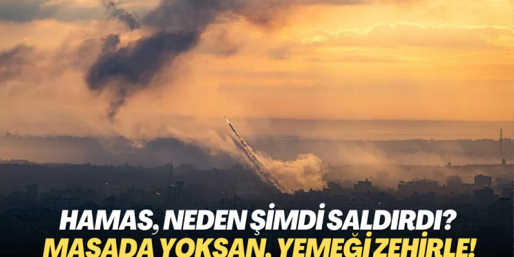Hamas, Neden Şimdi Saldırdı? Masada yoksan, yemeği zehirle!