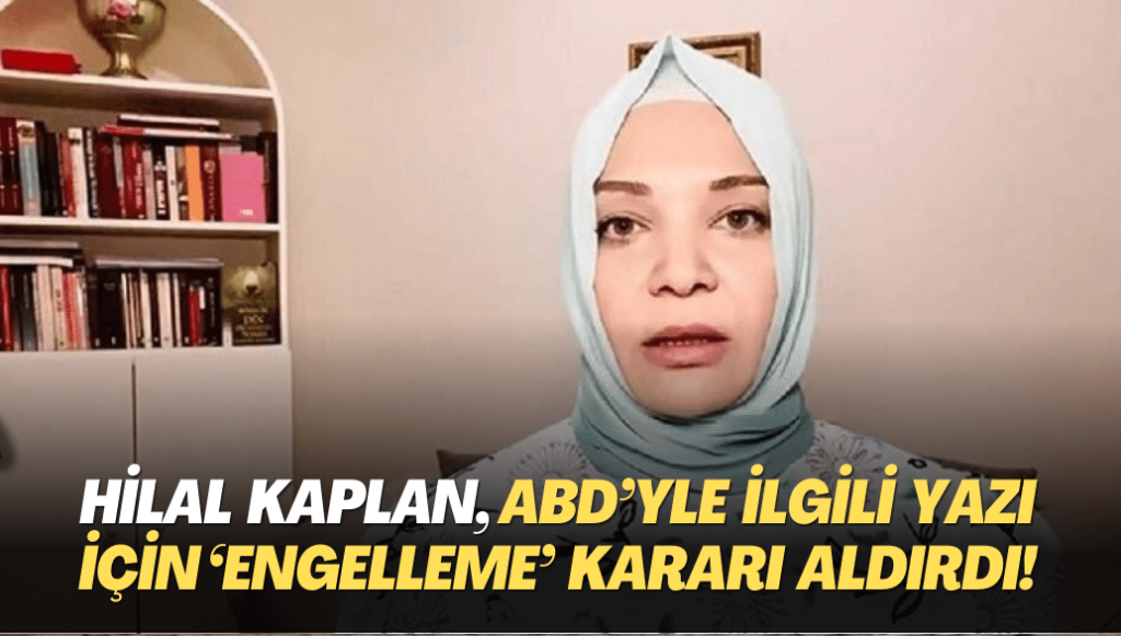 Hilal Kaplan, ABD’yle ilgili yazısı için ‘engelleme’ kararı aldırdı!