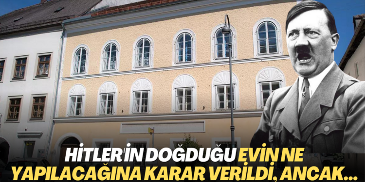 Hitler’in doğduğu evin ne yapılacağına karar verildi, ancak…