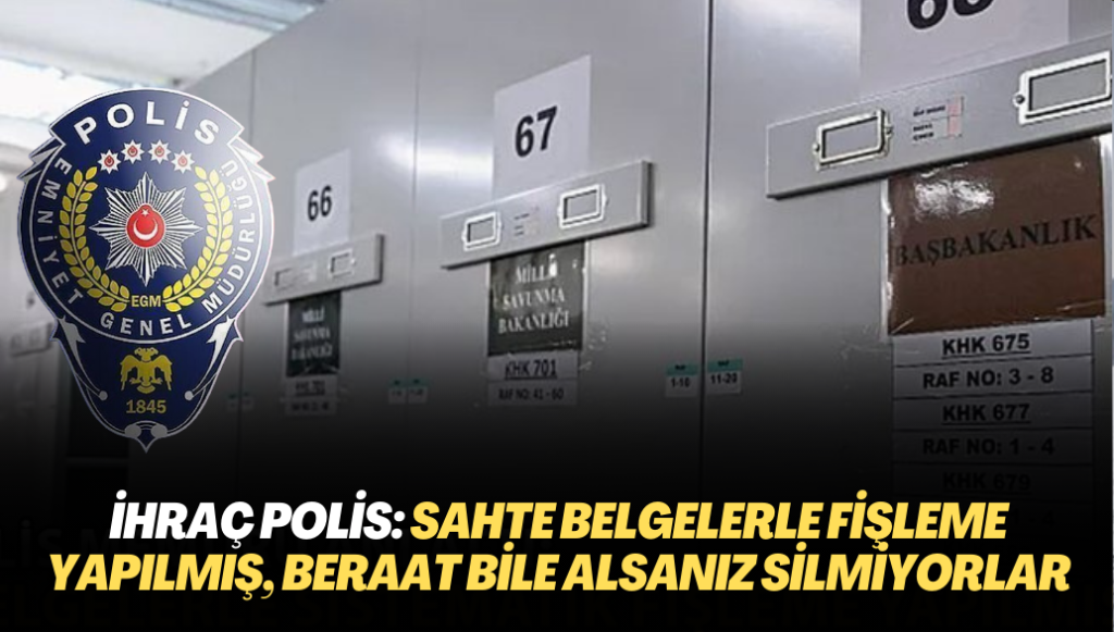 İhraç polis: Sahte belgelerle fişleme yapılmış, beraat bile alsanız silmiyorlar