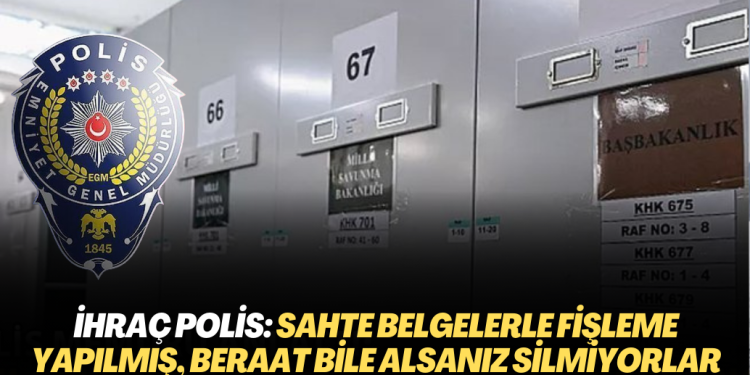 İhraç polis: Sahte belgelerle fişleme yapılmış, beraat bile alsanız silmiyorlar
