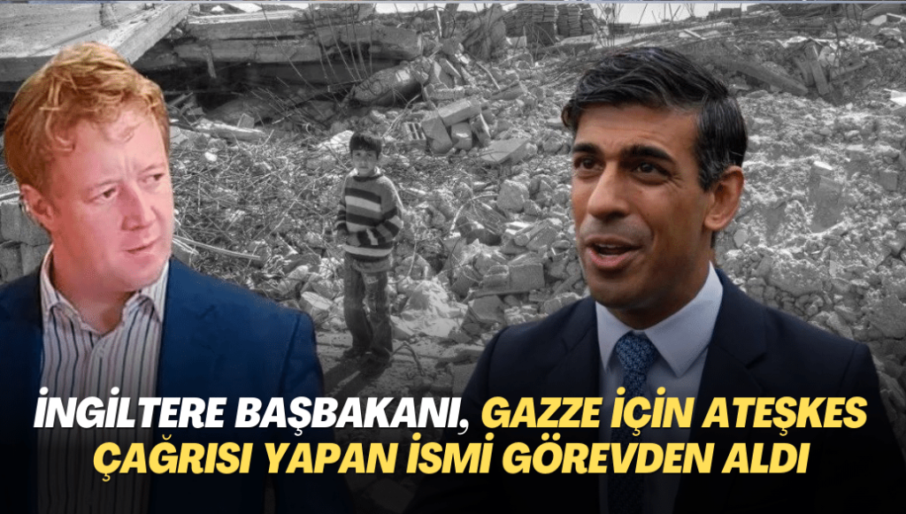 İngiltere Başbakanı, Gazze için ateşkes çağrısı yapan ismi görevden aldı