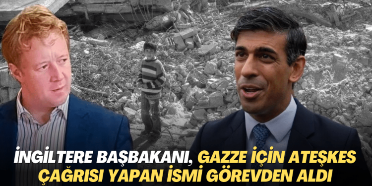 İngiltere Başbakanı, Gazze için ateşkes çağrısı yapan ismi görevden aldı