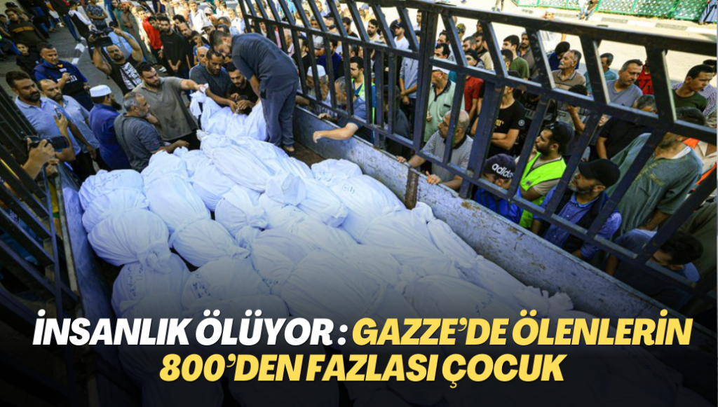 İnsanlık ölüyor : Gazze’de ölenlerin 800’den fazlası çocuk