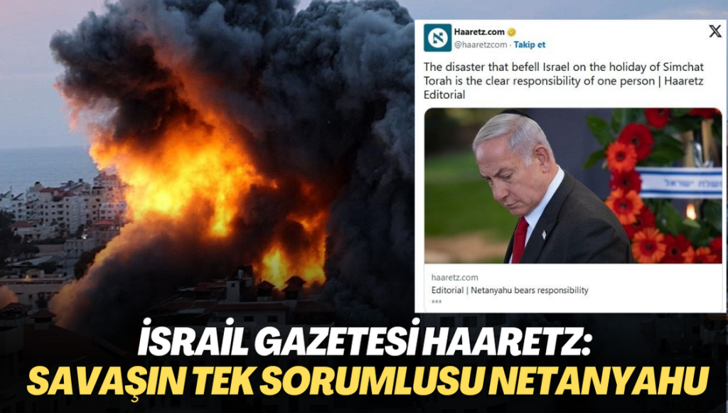 İsrail Gazetesi Haaretz: Savaşın tek sorumlusu Netanyahu