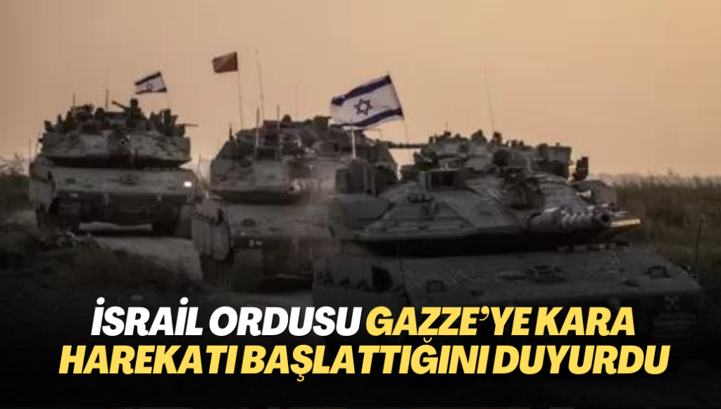 İsrail ordusu Gazze’ye kara harekatı başlattığını duyurdu