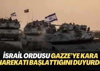 İsrail ordusu Gazze’ye kara harekatı başlattığını duyurdu