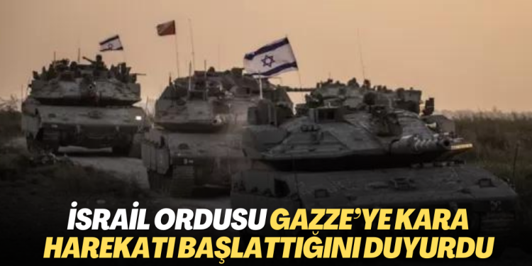 İsrail ordusu Gazze’ye kara harekatı başlattığını duyurdu