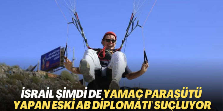 İsrail şimdi de yamaç paraşütü yapan eski AB diplomatı ‘Hamas’a ilham’ vermekle suçluyor