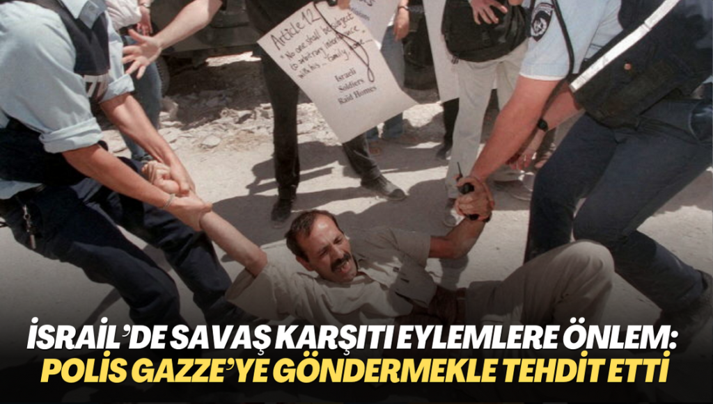 İsrail’de savaş karşıtı eylemlere önlem: Polis şefi Gazze’ye göndermekle tehdit etti