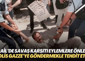 İsrail’de savaş karşıtı eylemlere önlem: Polis şefi Gazze’ye göndermekle tehdit etti