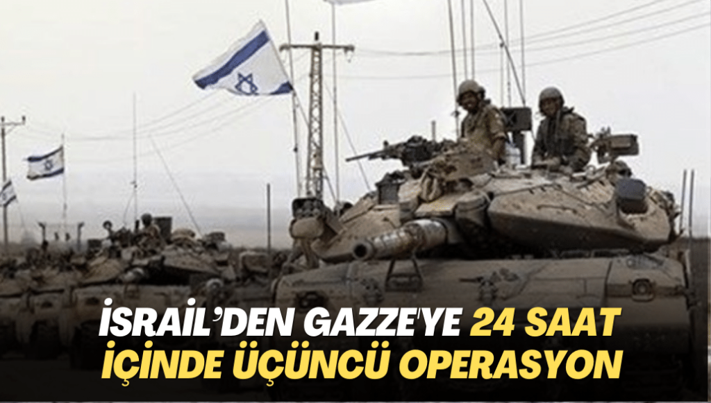 İsrail’den Gazze’ye 24 saat içinde üçüncü operasyon