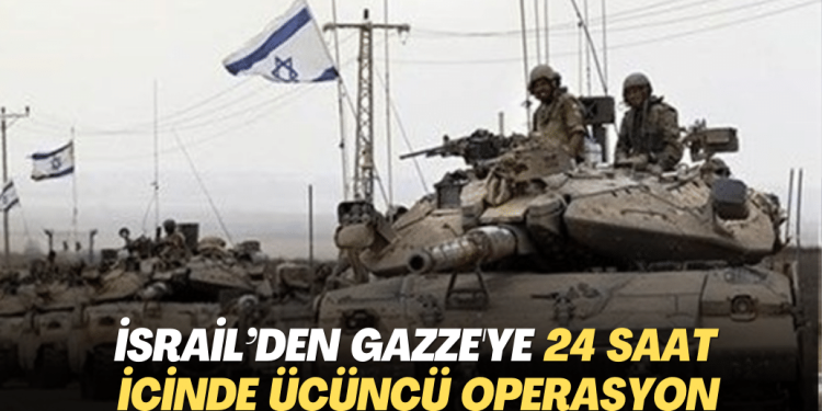 İsrail’den Gazze’ye 24 saat içinde üçüncü operasyon