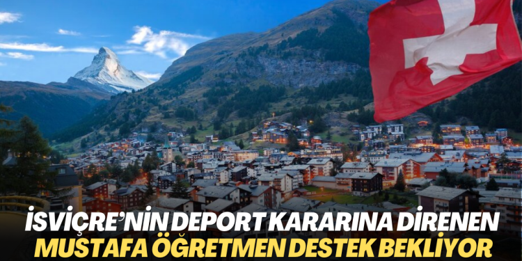 İsviçre’nin deport kararına direnen Mustafa öğretmen destek bekliyor