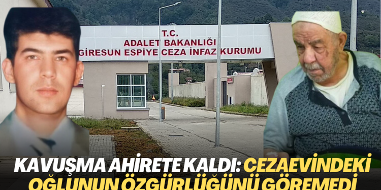 Kavuşmak ahirete kaldı: Cezaevindeki oğlunun özgürlüğünü göremedi
