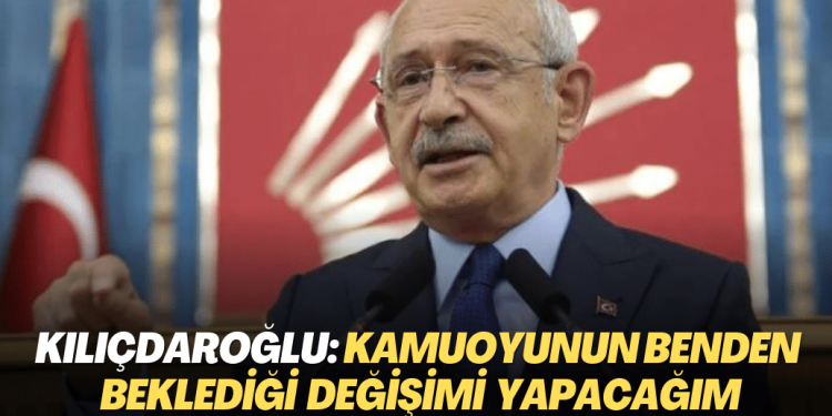 Kemal Kılıçdaroğlu: Kamuoyunun benden beklediği değişimi yapacağım