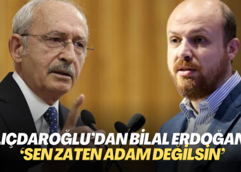 Kılıçdaroğlu’dan Bilal Erdoğan’a: ‘Sen zaten adam değilsin’