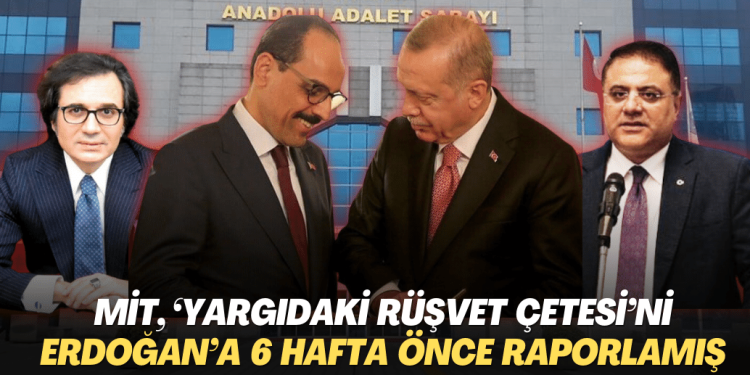 MİT, ‘yargıdaki rüşvet çetesi’ni Erdoğan’a 6 hafta önce raporlamış
