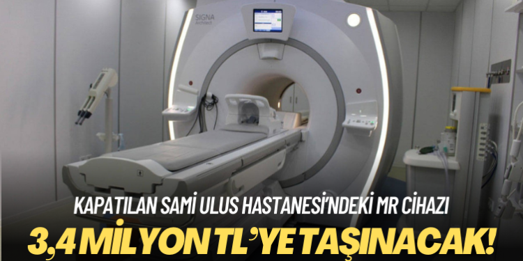 MR cihazı 3,4 milyon TL’ye taşınacak!