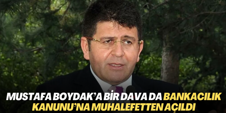 Mustafa Boydak’a bir dava da Bankacılık Kanunu’na muhalefetten açıldı