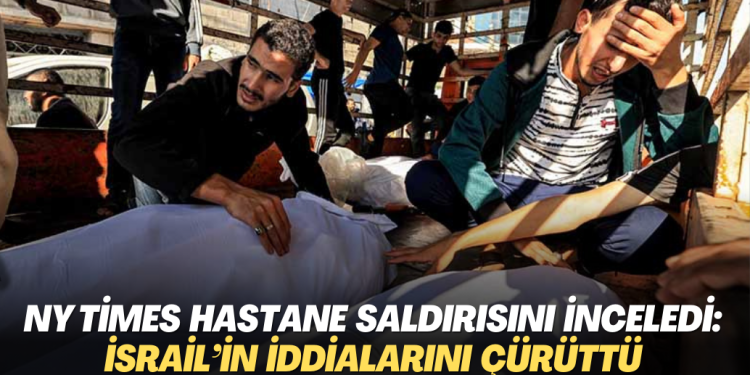 NY Times hastane saldırısını inceledi: İsrail’in iddialarını çürüttü