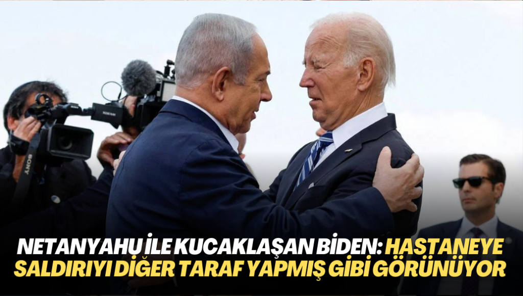 Netanyahu ile kucaklaşan Biden ikna oldu: ‘Hastaneye saldırıyı diğer taraf yapmış gibi görünüyor’