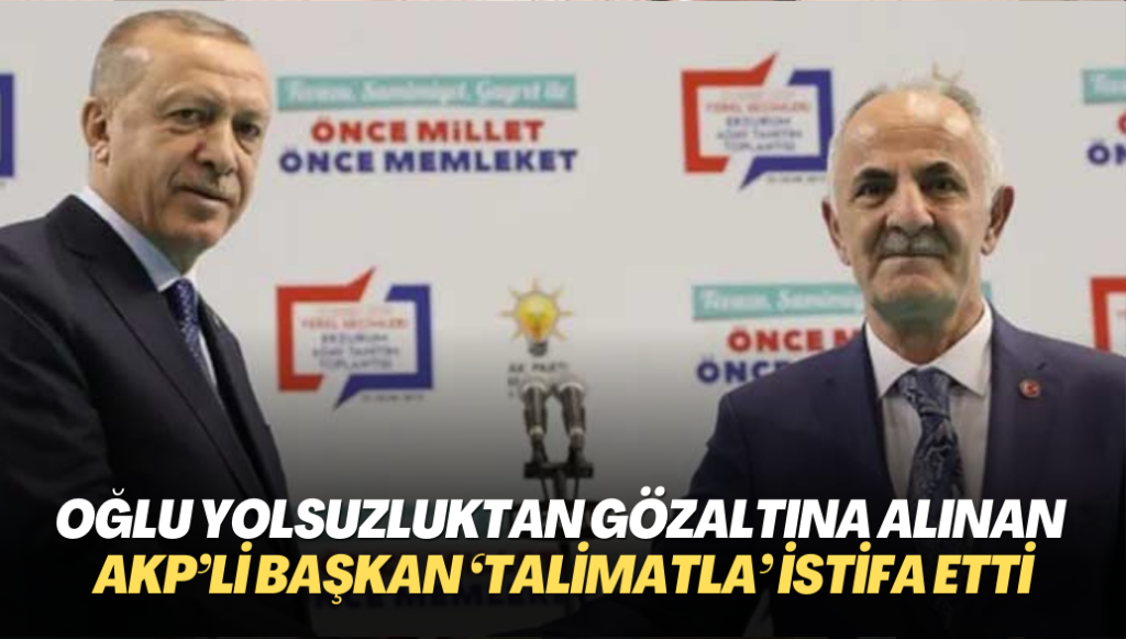 Oğlu yolsuzluktan gözaltına alınan AKP’li belediye başkanı merkezden gelen ‘talimatla’ istifa etti