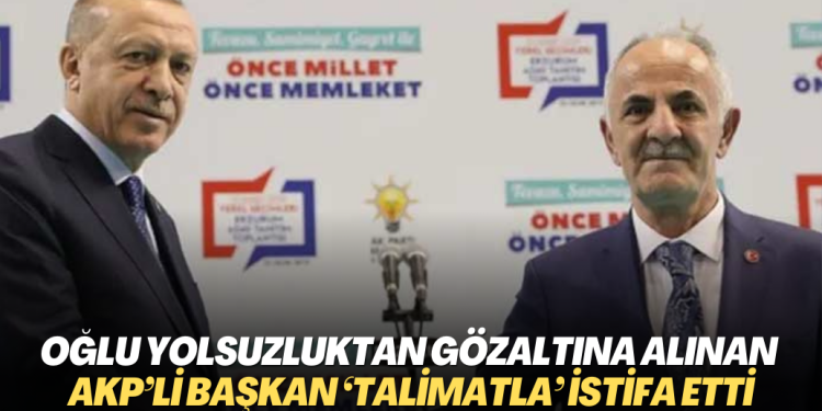 Oğlu yolsuzluktan gözaltına alınan AKP’li belediye başkanı merkezden gelen ‘talimatla’ istifa etti