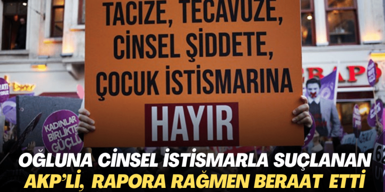 Oğluna cinsel istismar suçlamasıyla yargılanan AKP’li, Adli Tıp Kurumu’nun raporuna rağmen beraat etti