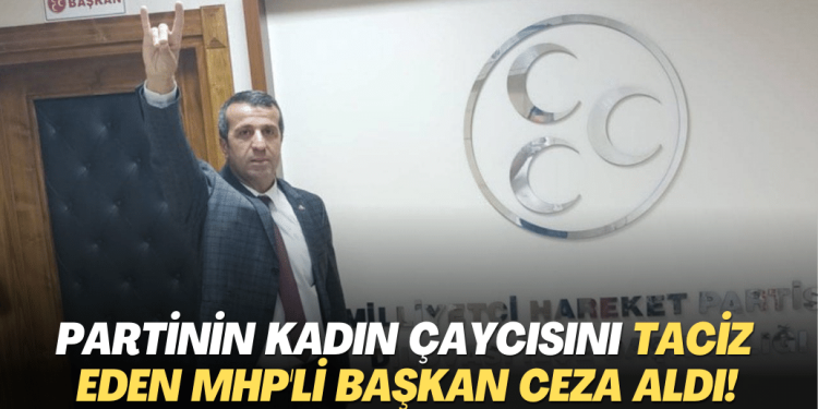 Partinin kadın çaycısını taciz eden MHP’li başkan ceza aldı!