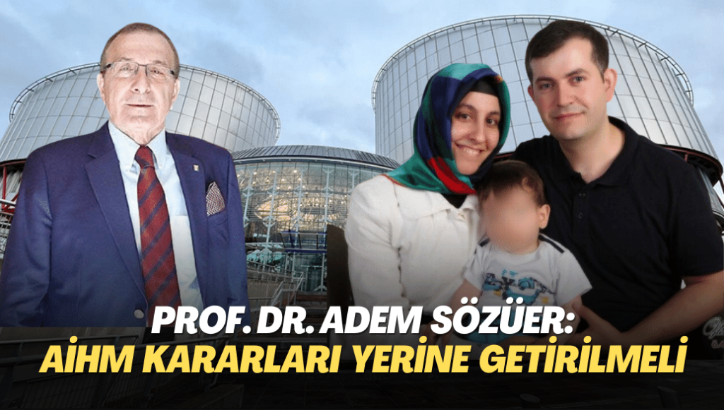 Prof. Dr. Adem Sözüer: AİHM kararları yerine getirilmeli ve mağduriyetler giderilmeli