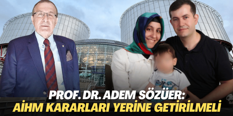 Prof. Dr. Adem Sözüer: AİHM kararları yerine getirilmeli ve mağduriyetler giderilmeli