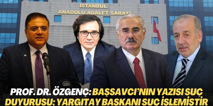 Prof. Dr. İzzet Özgenç: “Başsavcı’nın yazısı suç duyurusu mahiyeti taşıyor; Yargıtay Başkanı suç işlemiştir’’