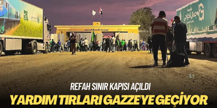 Refah Sınır Kapısı açıldı, yardım tırları Gazze’ye geçmeye başladı