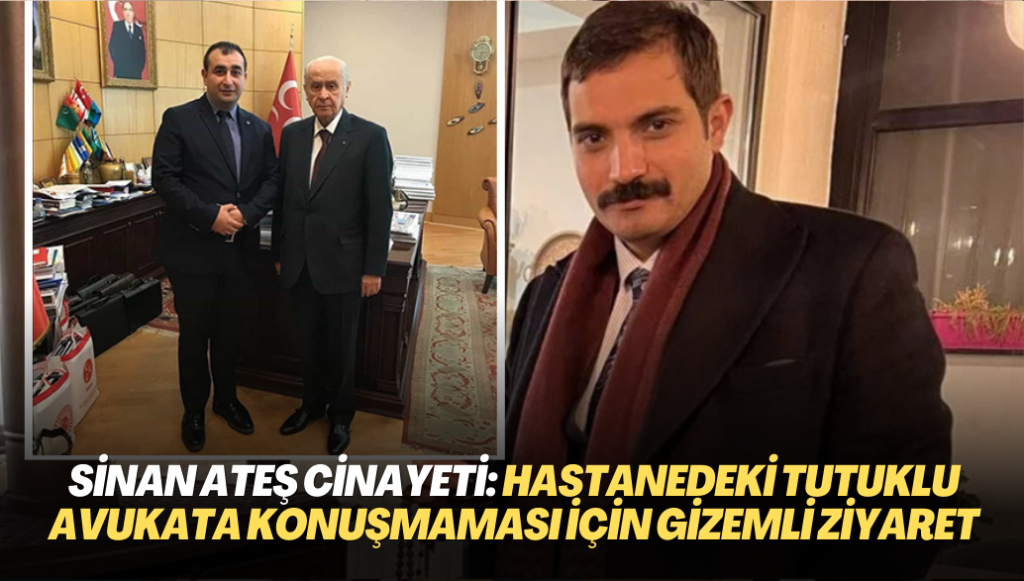 Sinan Ateş cinayeti: Hastanedeki tutukluya konuşmaması için gizemli ziyaret