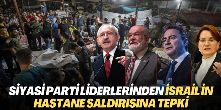 Siyasi Parti liderlerinden İsrail’in hastane saldırısına tepki: Batı ülkeleri ne zaman uyanacak?