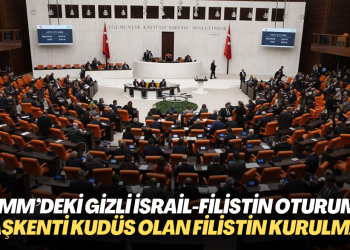 TBMM’deki gizli İsrail-Filistin oturumu: Başkenti Kudüs olan bağımsız bir Filistin devleti kurulmalı