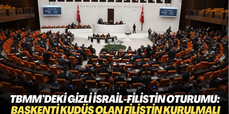 TBMM’deki gizli İsrail-Filistin oturumu: Başkenti Kudüs olan bağımsız bir Filistin devleti kurulmalı