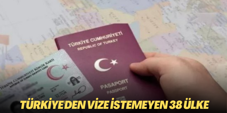Türkiye’den vize istemeyen 38 ülke