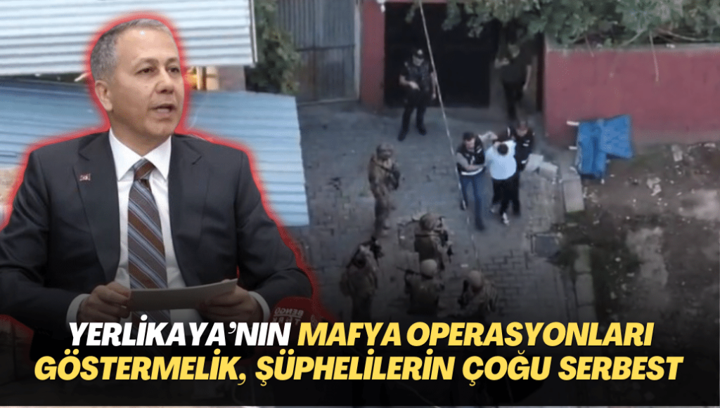 Yerlikaya’nın mafya operasyonları göstermelik,  Şüphelilerin çoğu serbest bırakıldı