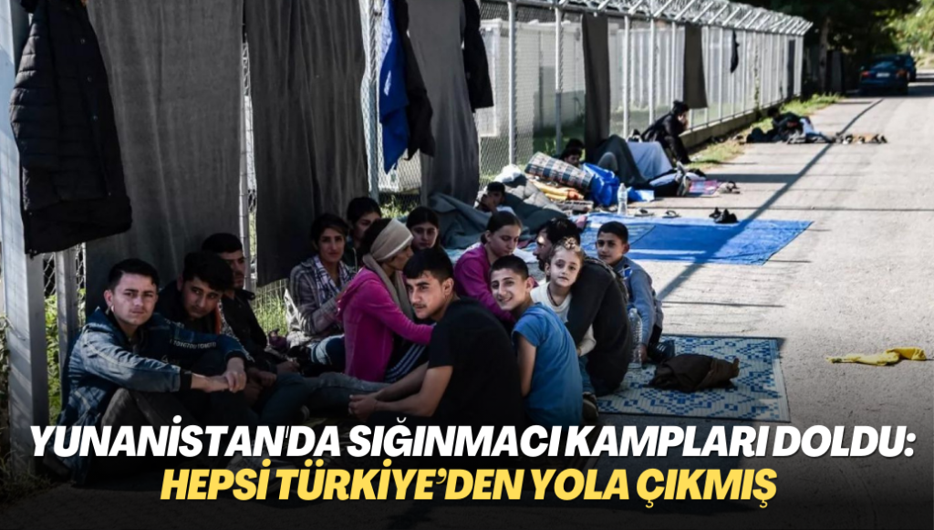 Yunanistan’da sığınmacı kampları doldu: Hepsi Türkiye’den yola çıkmış