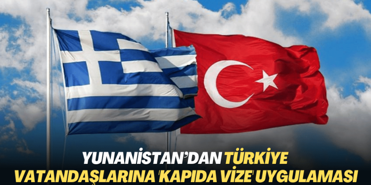 Yunanistan’dan Türkiye vatandaşlarına ‘kapıda vize’ uygulaması