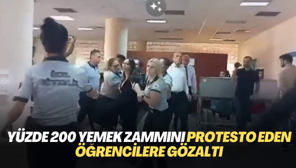 Yüzde 200 yemek zammını protesto eden öğrencilere gözaltı