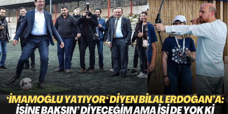 ‘İmamoğlu yatıyor‘ diyen Bilal Erdoğan’a: Gitsin, işine baksın’ diyeceğim ama işi de yok ki