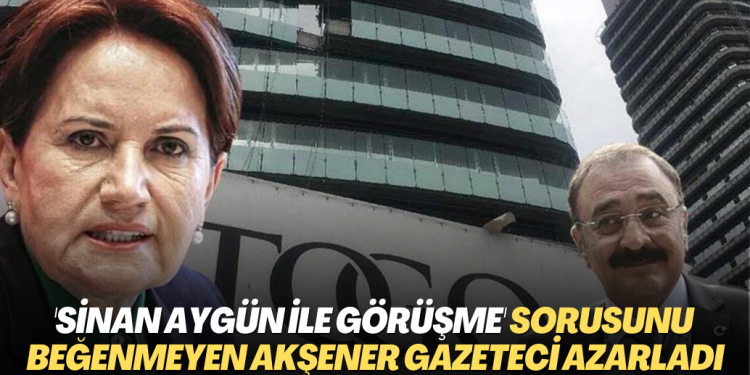 ‘Sinan Aygün ile görüşmesine’ ilişkin soruyu beğenmeyen Akşener gazeteci azarladı